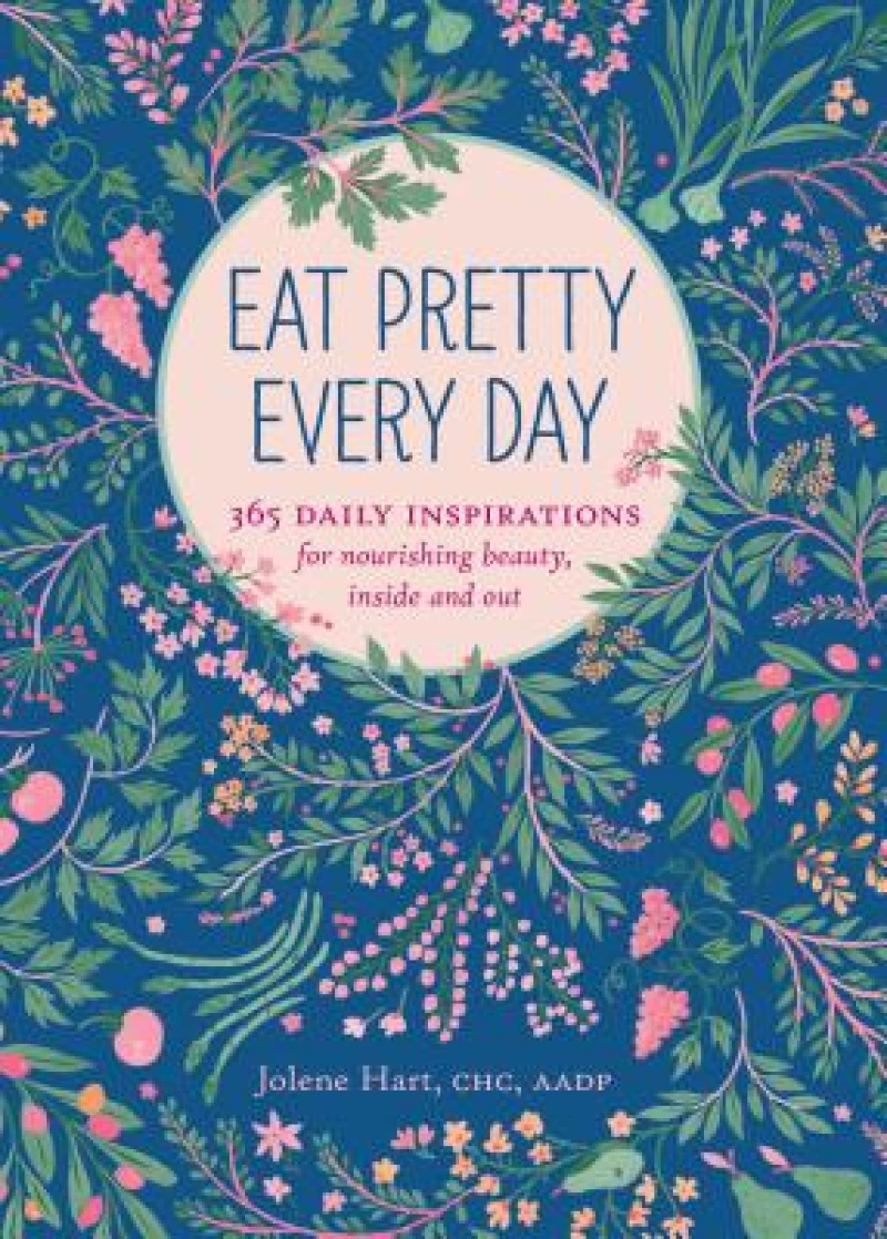 Eat Pretty Everyday: 365 Daily Inspirations for Nourishing Beauty, Inside and Out
