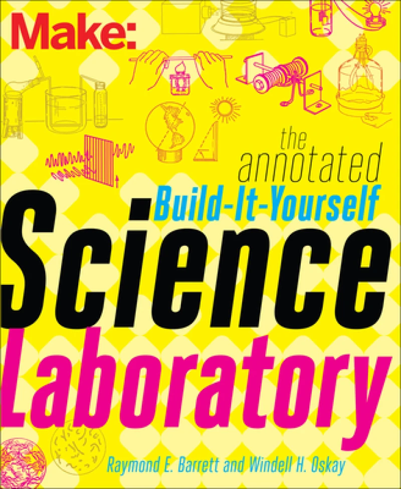 Make – The Annotated Build–It–Yourself Science Laboratory