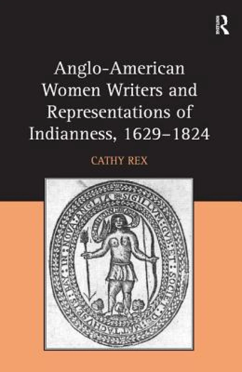 Anglo-American Women Writers and Representations of Indianness, 1629-1824