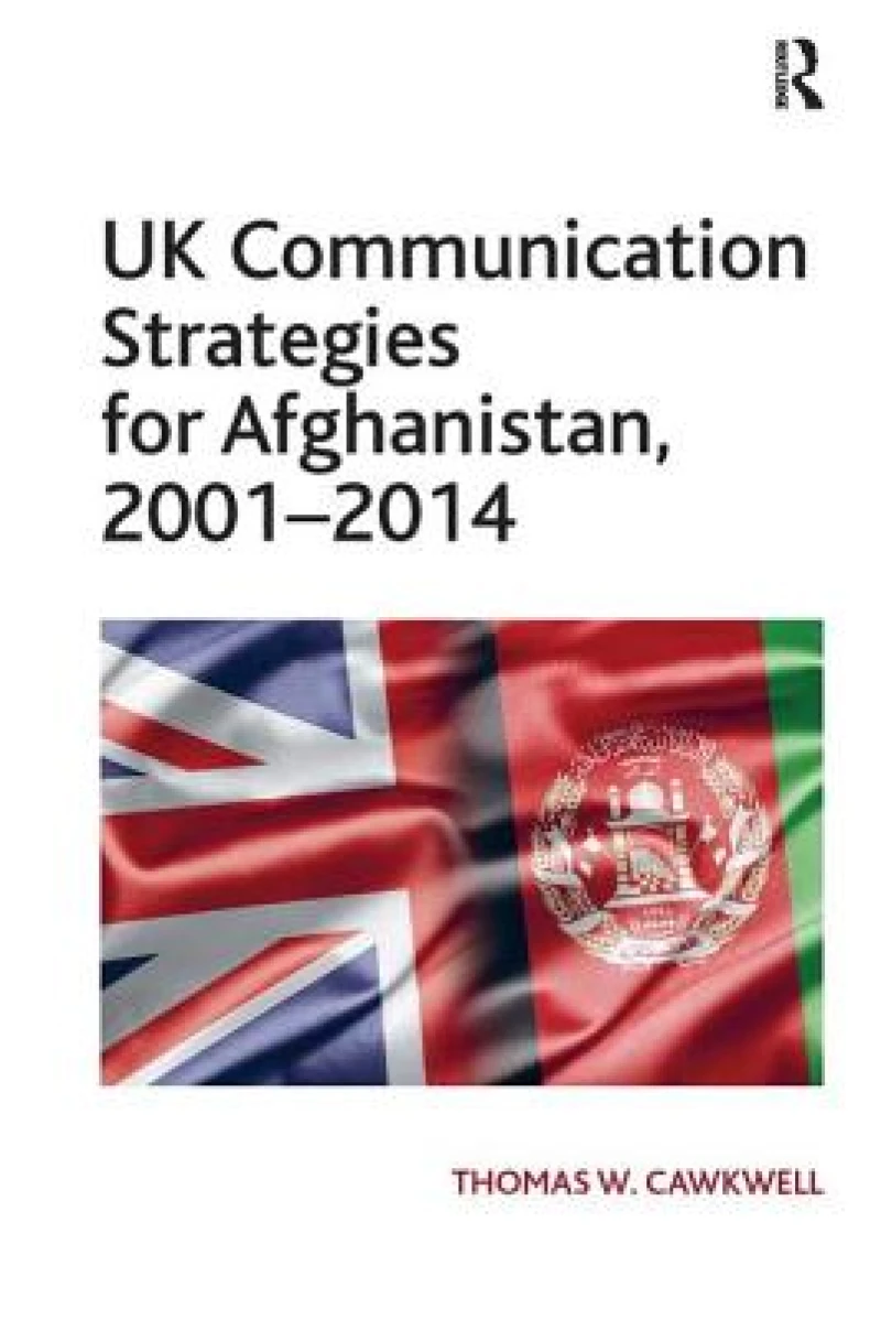 UK Communication Strategies for Afghanistan, 2001?2014