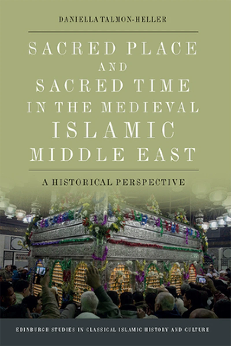 Sacred Place and Sacred Time in the Medieval Islamic Middle East