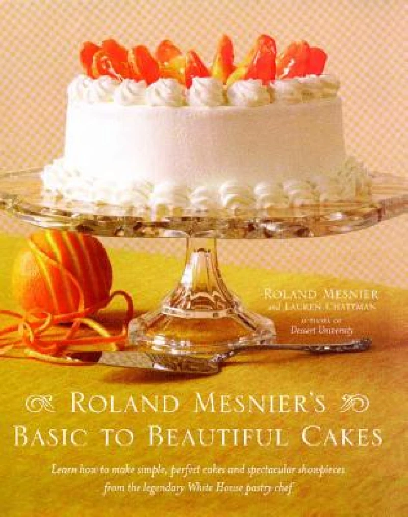 Roland Mesnier''s Basic to Beautiful Cakes