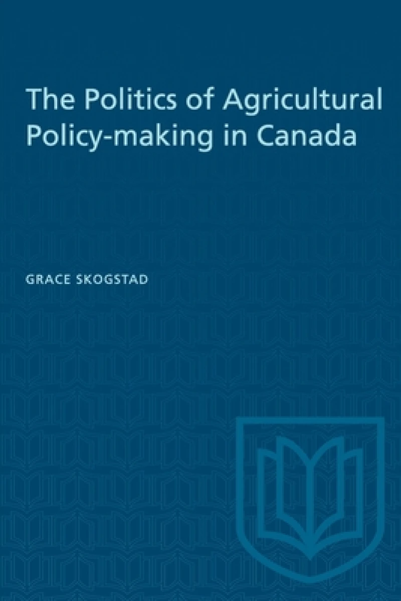 The Politics of Agricultural Policy-making in Canada