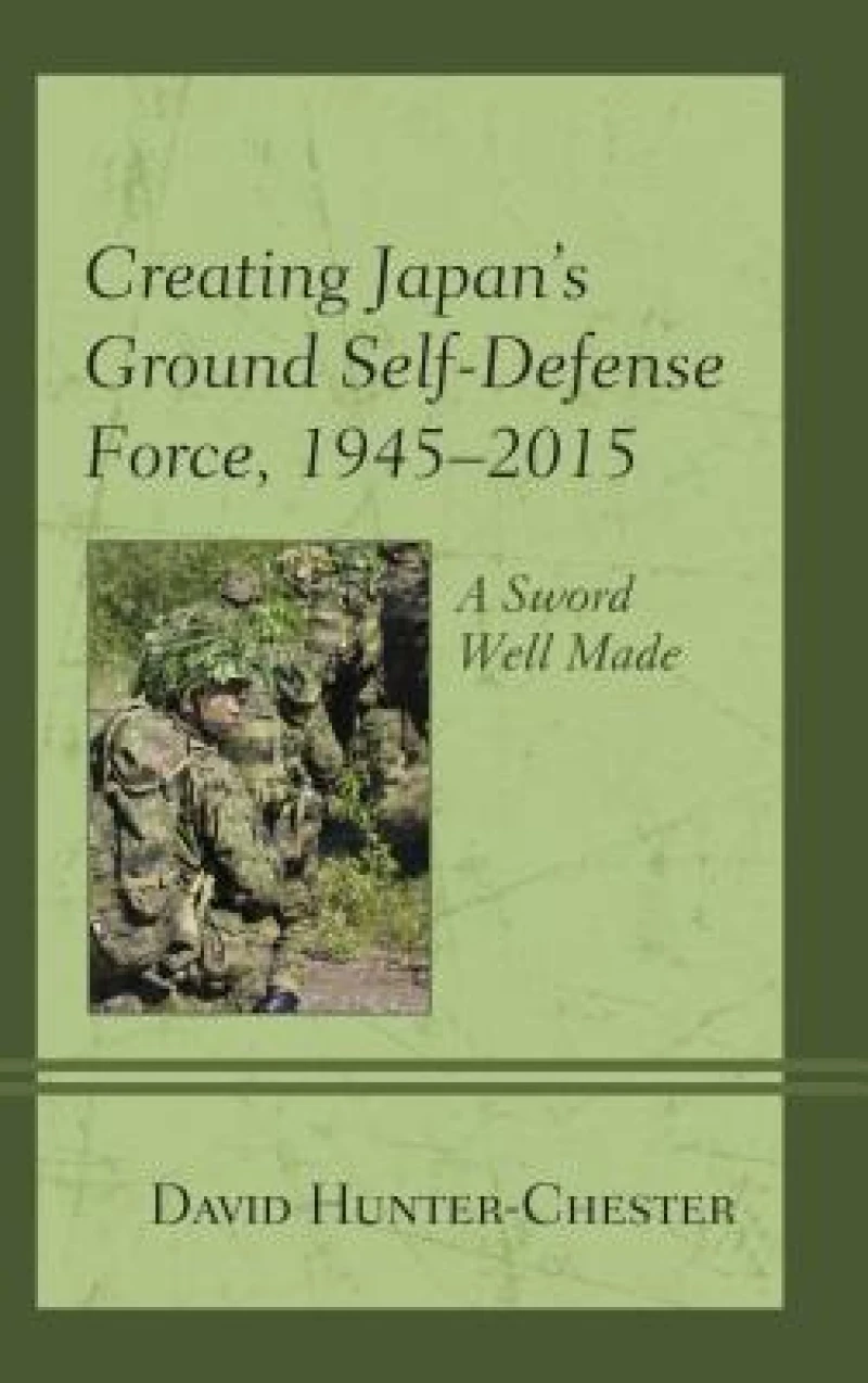 Creating Japan''s Ground Self-Defense Force, 1945–2015