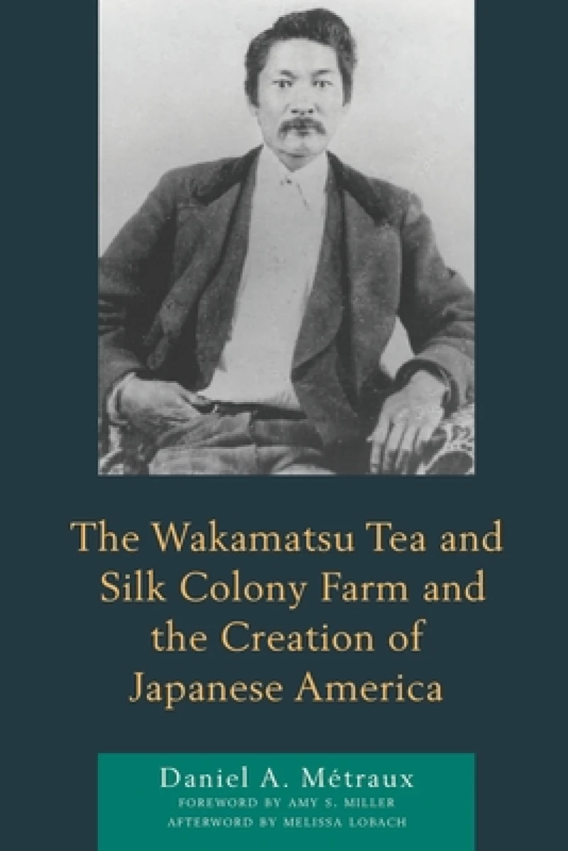 Wakamatsu Tea and Silk Colony Farm and the Creation of Japanese America