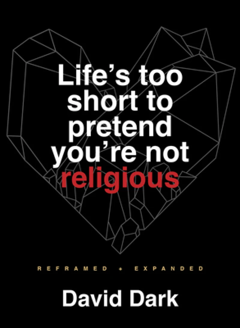 Life''s Too Short to Pretend You''re Not Religious
