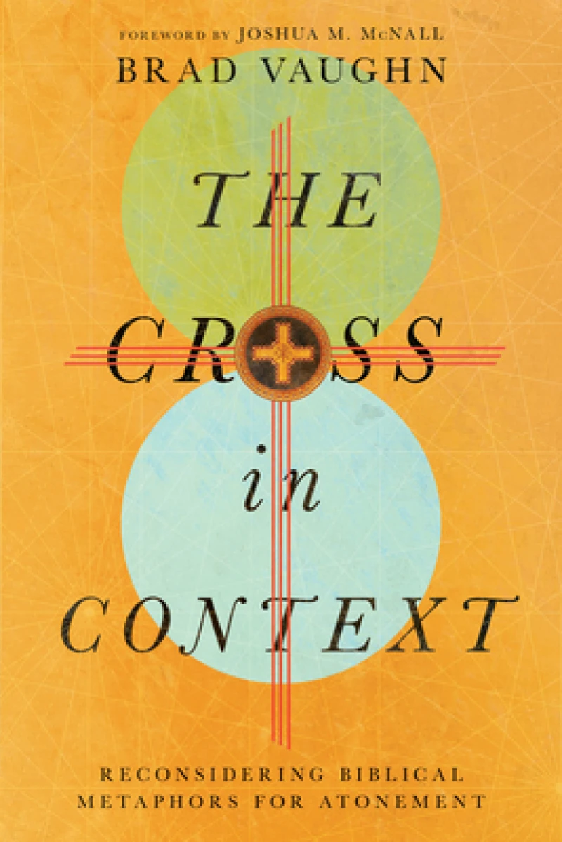 The Cross in Context – Reconsidering Biblical Metaphors for Atonement