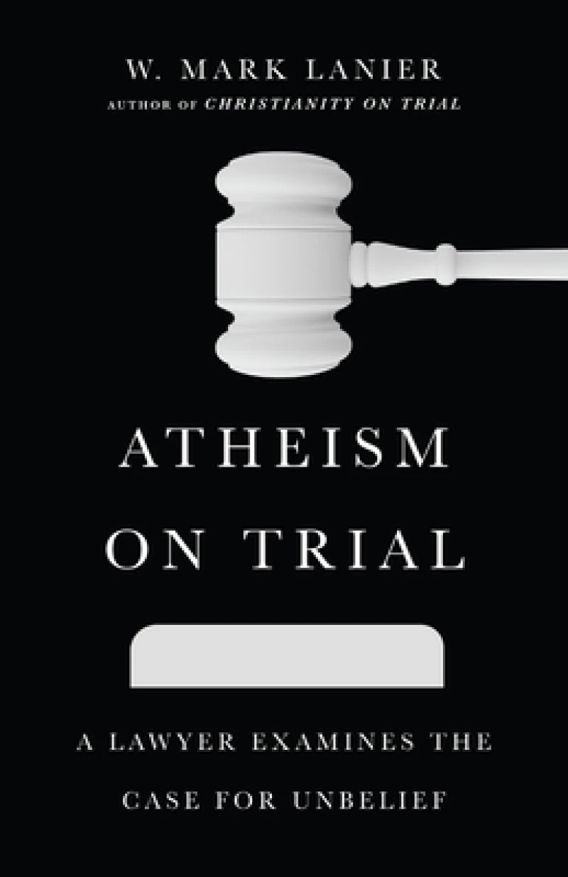 Atheism on Trial – A Lawyer Examines the Case for Unbelief