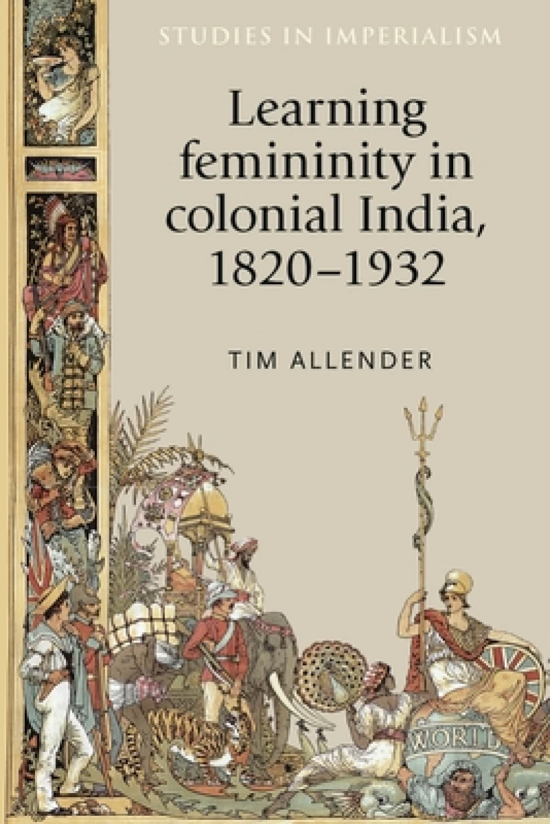 Learning Femininity in Colonial India, 1820–1932