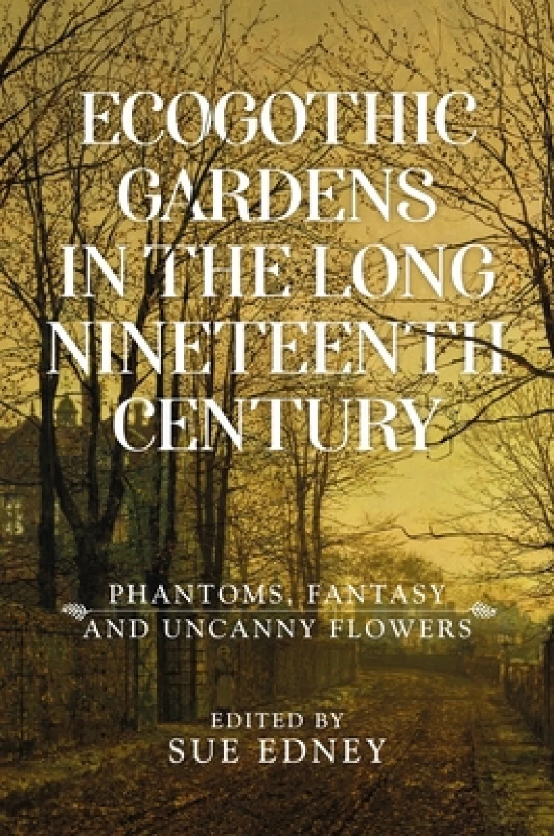 Ecogothic Gardens in the Long Nineteenth Century