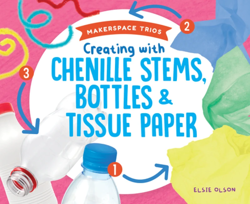 Creating With Chenille Stems, Bottles & Tissue Paper