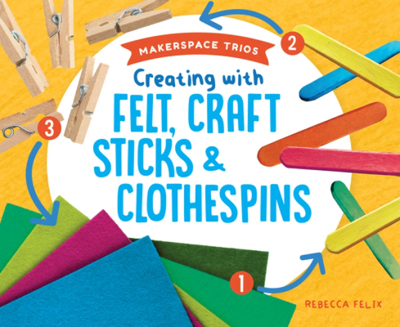 Creating With Felt, Craft Sticks & Clothespins