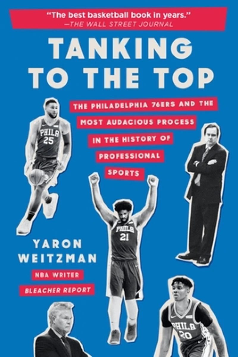 Tanking to the Top : The Philadelphia 76ers and the Most Audacious Process in the History of Professional Sports