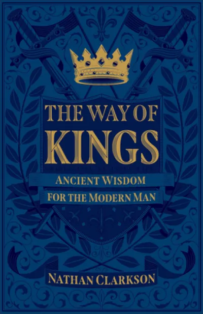 The Way of Kings – Ancient Wisdom for the Modern Man