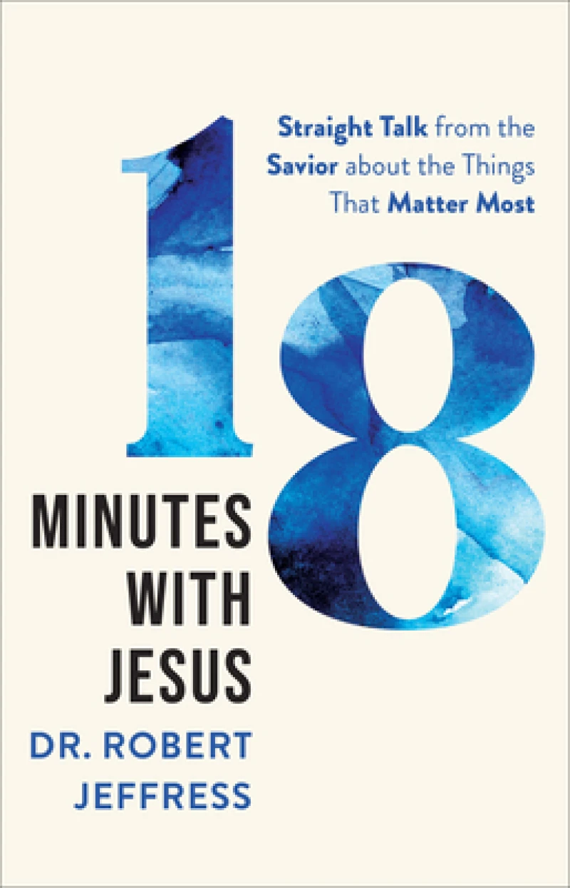 18 Minutes with Jesus – Straight Talk from the Savior about the Things That Matter Most