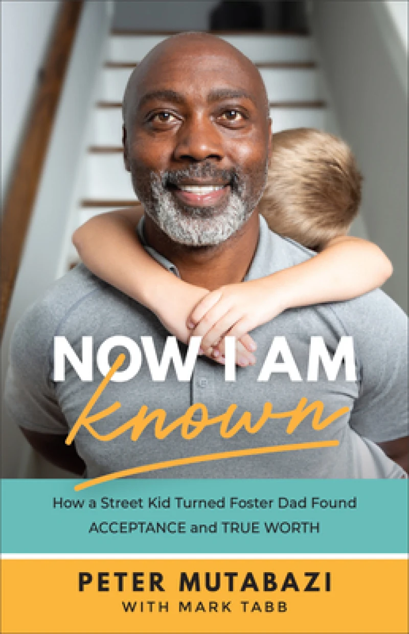 Now I Am Known – How a Street Kid Turned Foster Dad Found Acceptance and True Worth