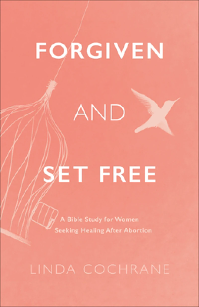 Forgiven and Set Free – A Bible Study for Women Seeking Healing after Abortion