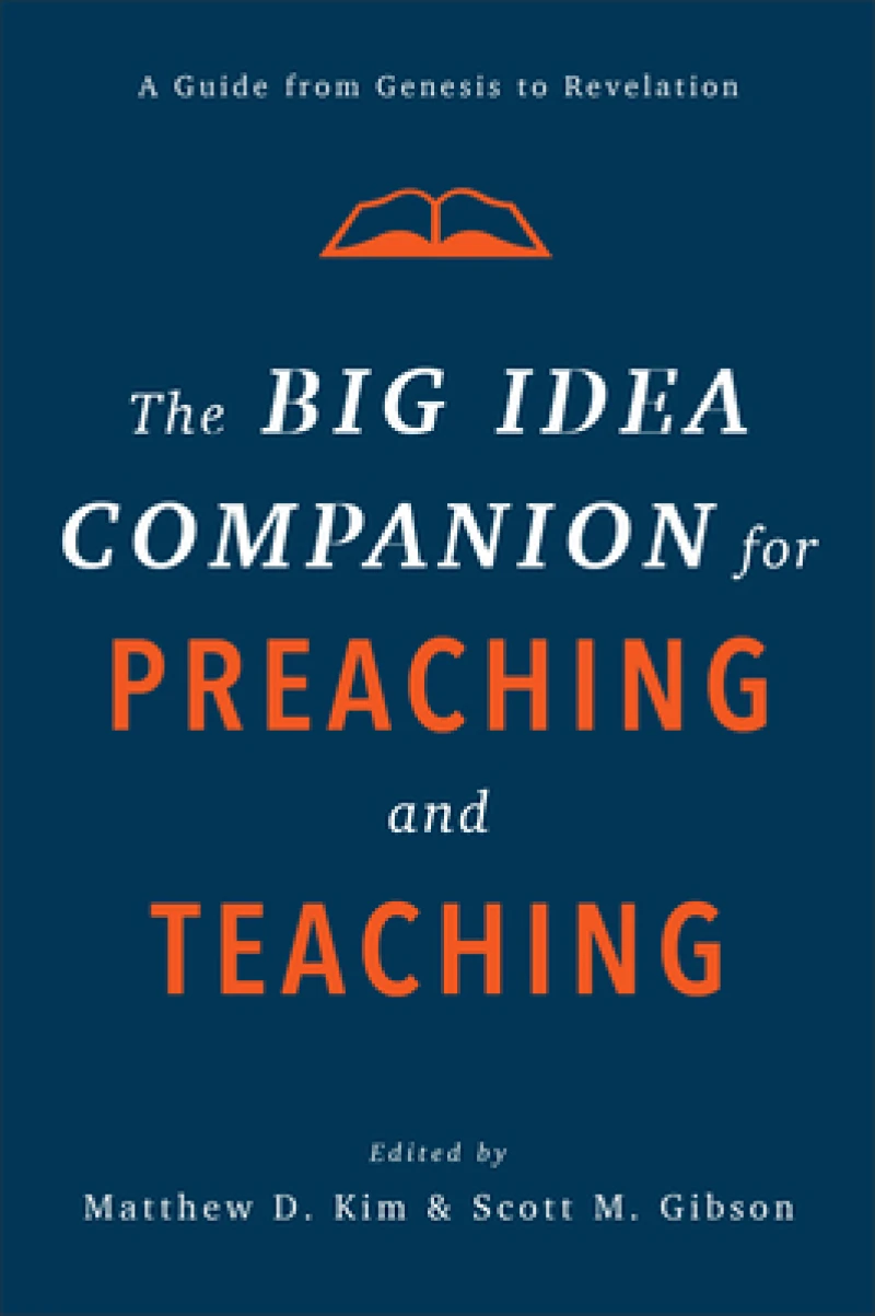 The Big Idea Companion for Preaching and Teachin – A Guide from Genesis to Revelation