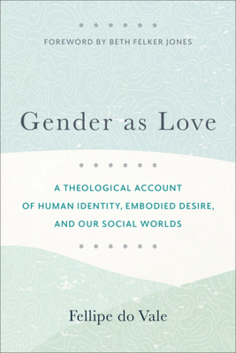 Gender as Love – A Theological Account of Human Identity, Embodied Desire, and Our Social Worlds