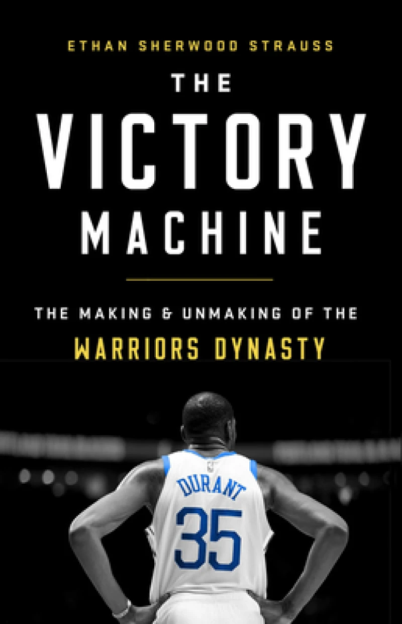 The Victory Machine : The Making and Unmaking of the Warriors Dynasty