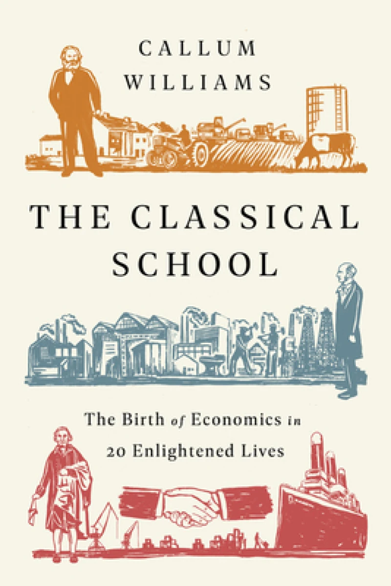 The Classical School : The Birth of Economics in 20 Enlightened Lives