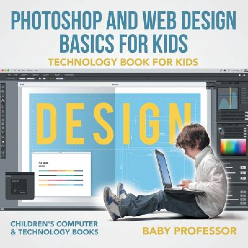 Photoshop and Web Design Basics for Kids - Technology Book for Kids | Children''s Computer & Technology Books