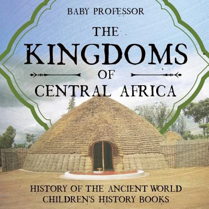 The Kingdoms of Central Africa - History of the Ancient World Children's History Books