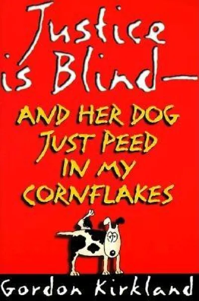 Justice is Blind - and Her Dog Just Peed in My Cornflakes