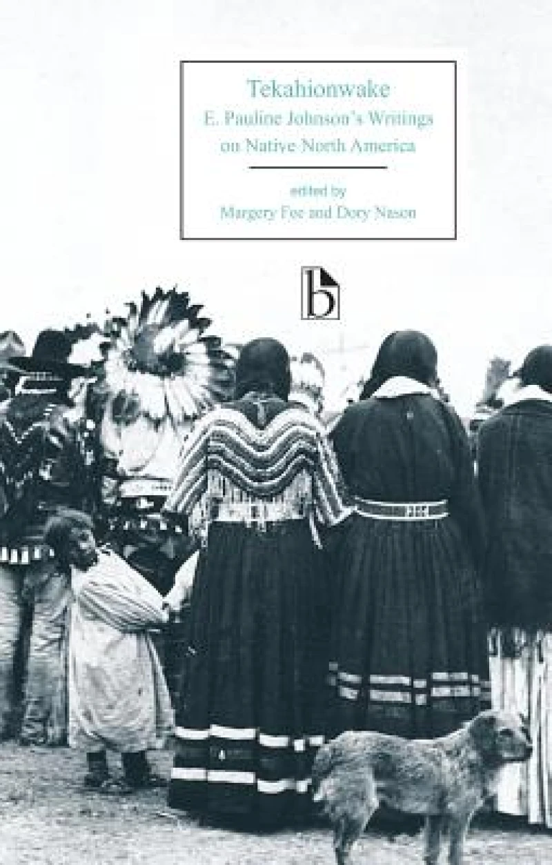 Tekahionwake: E. Pauline Johnson''s Writings on Native North America