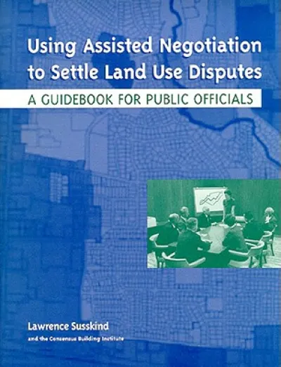 Using Assisted Negotiation to Settle Land Use Di – A Guidebook for Public Officials