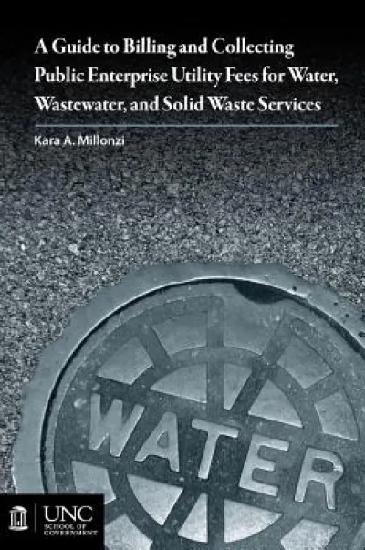 Guide to Billing and Collecting Public Enterprise Utility Fees for Water, Wastewater, and Solid Waste Services