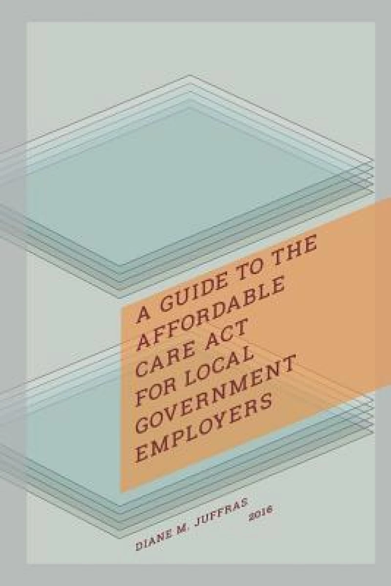 A Guide to the Affordable Care Act for Local Government Employers