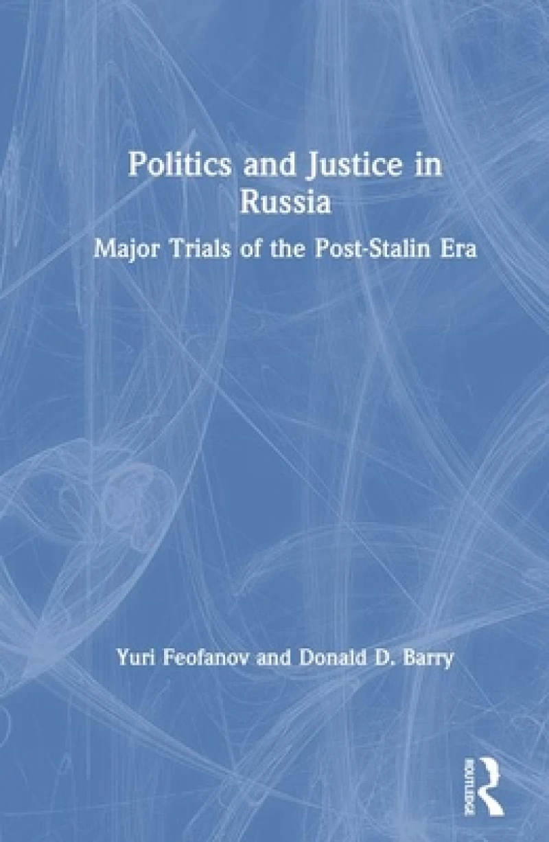 Politics and Justice in Russia: Major Trials of the Post-Stalin Era