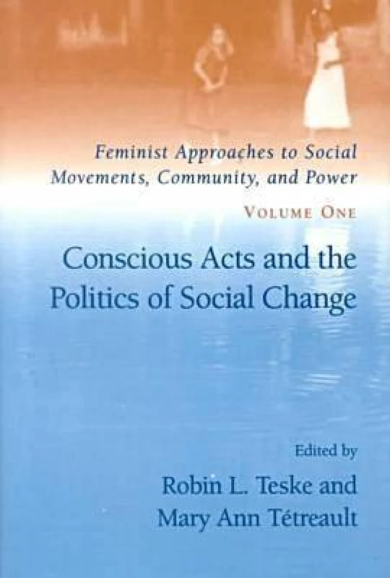 Feminist Approaches to Social Movements, Community and Power V. 1; Conscious Acts and the Politics of Social Change