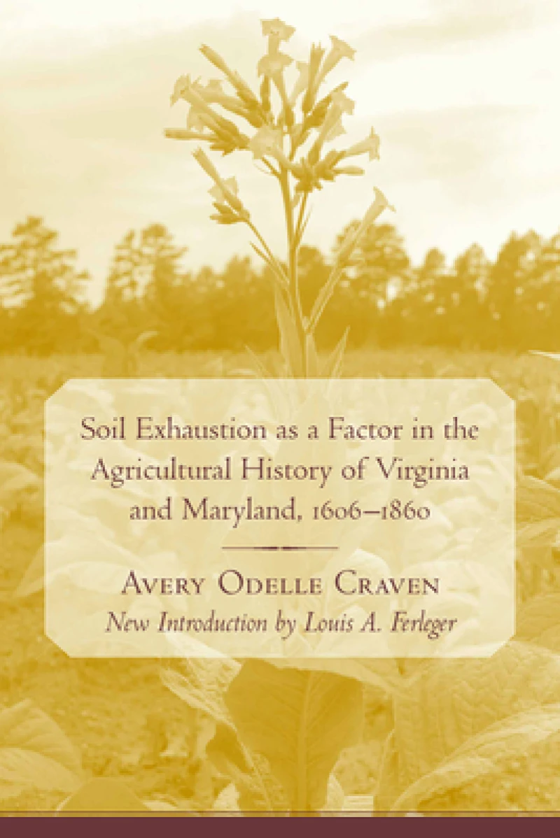 Soil Exhaustion As a Factor in the Agricultural History of Virginia and Maryland, 1606-1860