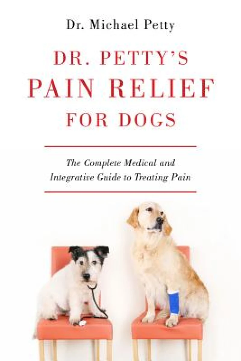 Dr. Petty's Pain Relief for Dogs - The Complete Medical and Integrative Guide to Treating Pain