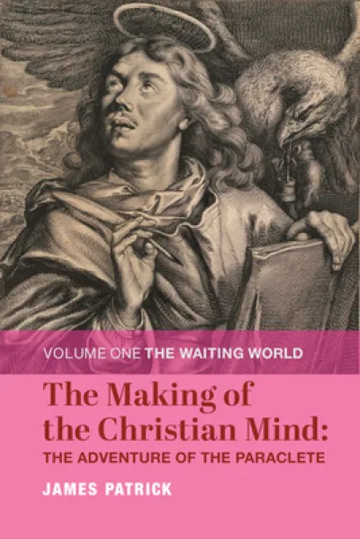 The Making of the Christian Mind: The Adventure – Volume I: The Waiting World