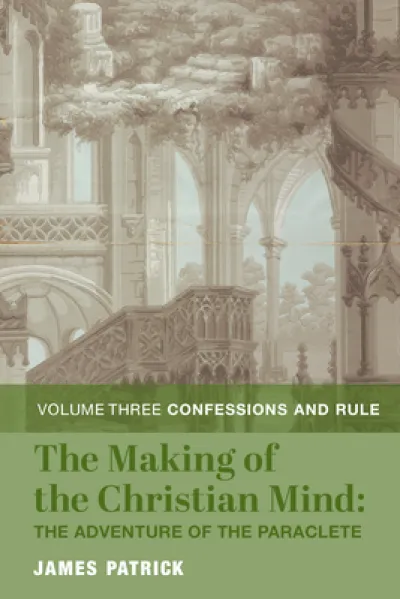 The Making of the Christian Mind: The Adventure – Vol. 3: Confessions and Rule