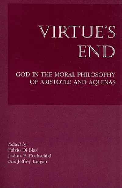Virtue`s End – God in the Moral Philosophy of Aristotle and Aquinas