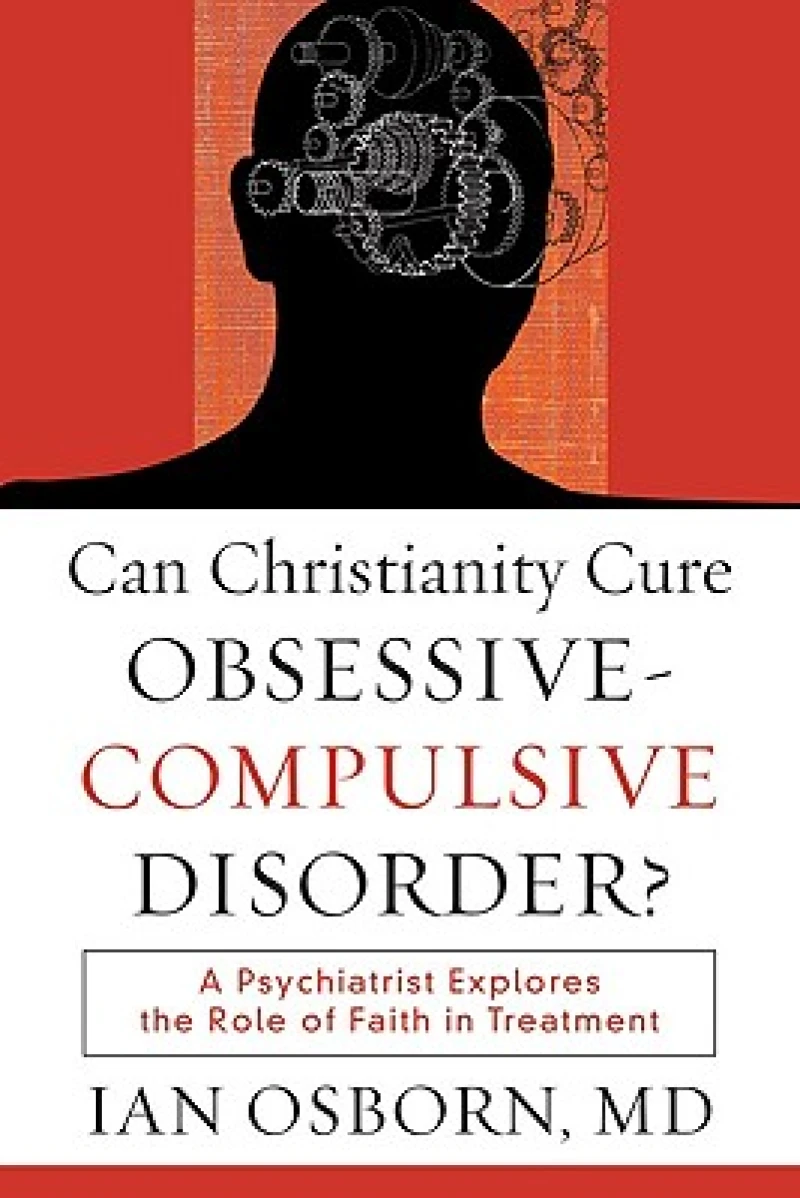 Can Christianity Cure Obsessive–Compulsive Disor – A Psychiatrist Explores the Role of Faith in Treatment