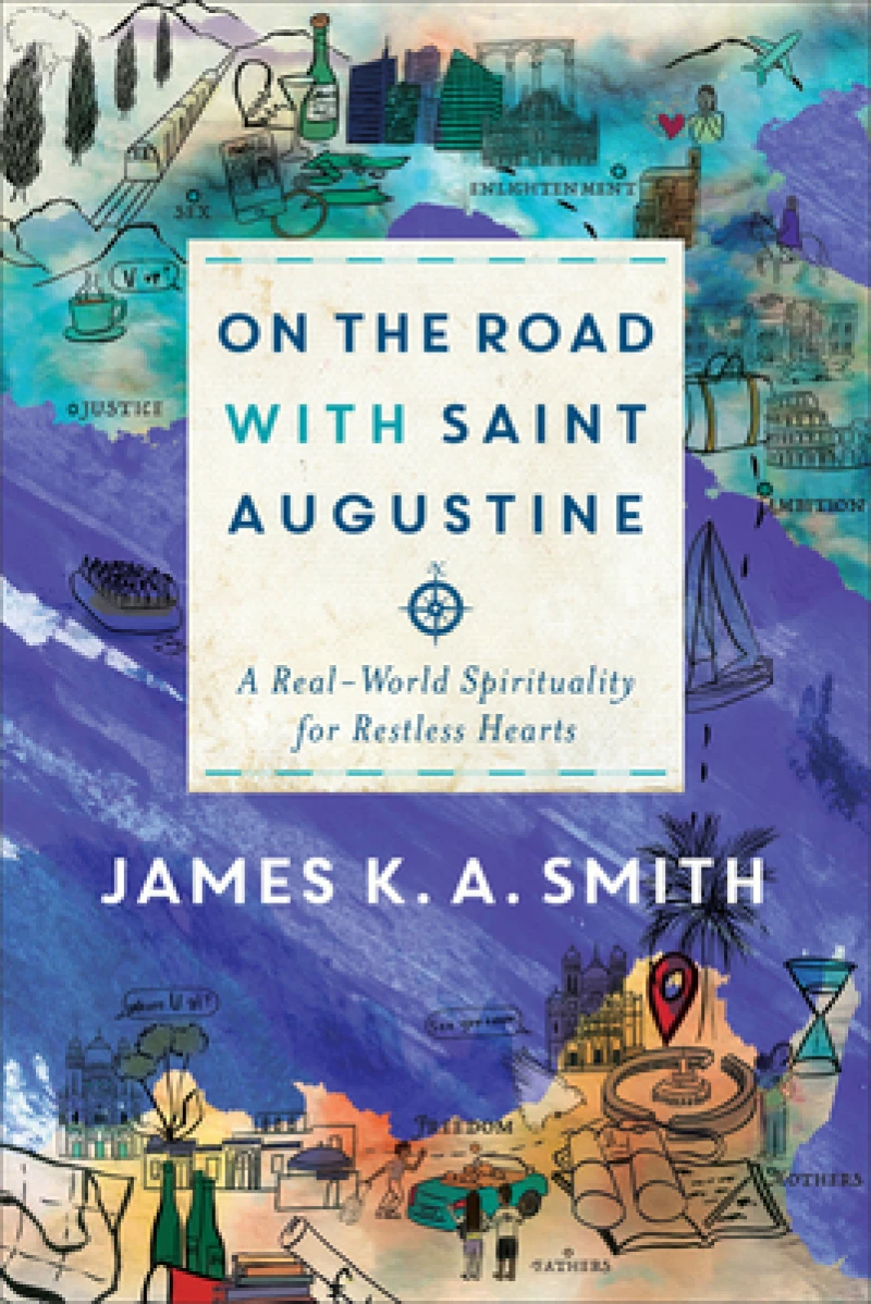 On the Road with Saint Augustine – A Real–World Spirituality for Restless Hearts