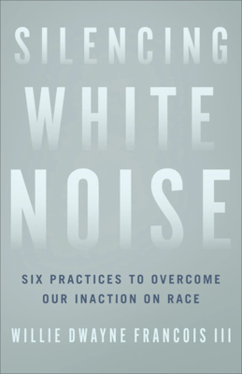 Silencing White Noise – Six Practices to Overcome Our Inaction on Race