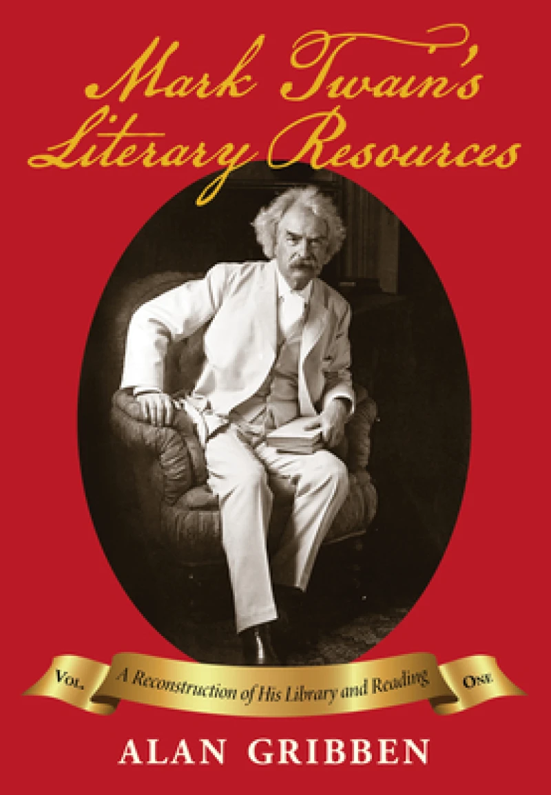 Mark Twain`s Literary Resources – A Reconstruction of His Library and Reading (Volume One)