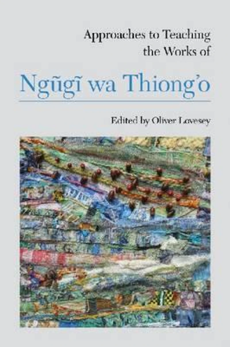 Approaches to Teaching the Works of Ngugi Wa Thiong''o
