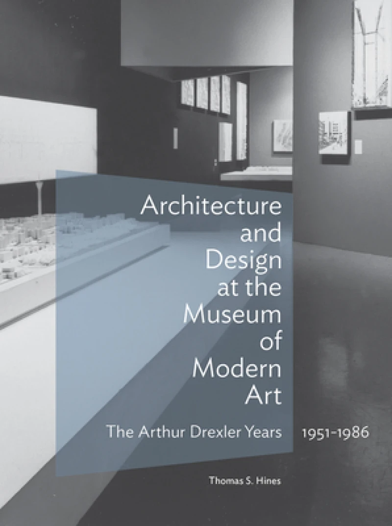 Architecture and Design at the Museum of Modern Art - The Arthur Drexler Years, 1951-1986