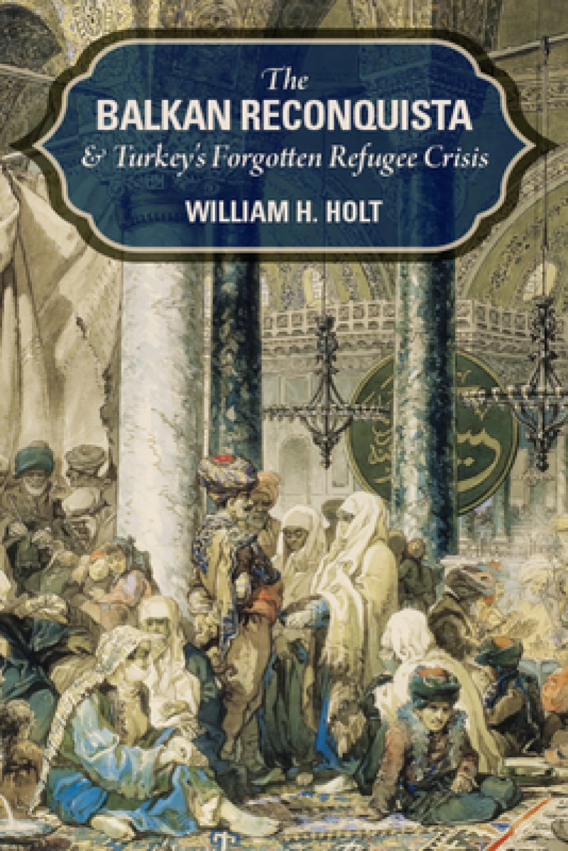 The Balkan Reconquista and Turkey''s Forgotten Refugee Crisis
