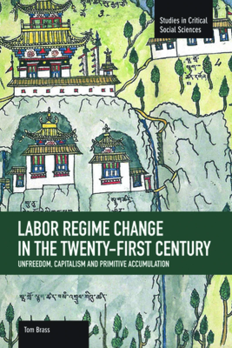 Labor Regime Change In The Twenty-first Century: Unfreedom, Captalism And Primitive Accumulation