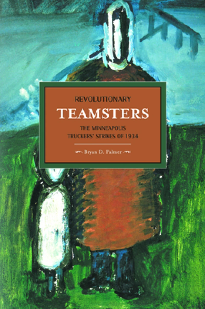 Revolutionary Teamsters: The Minneapolis Teamsters Strike Of 1934