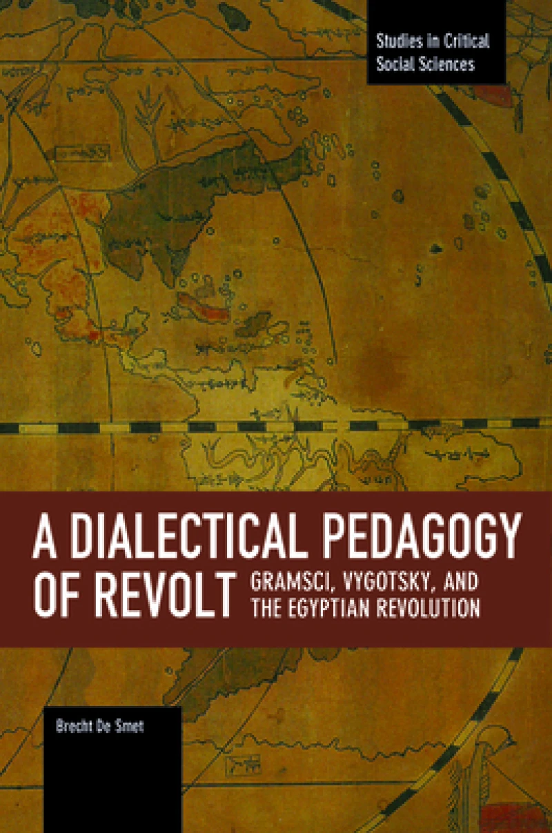 Dialectical Pedagogy Of Revolt, A: Gramsci, Vygotsky, And The Egyptian Revolution