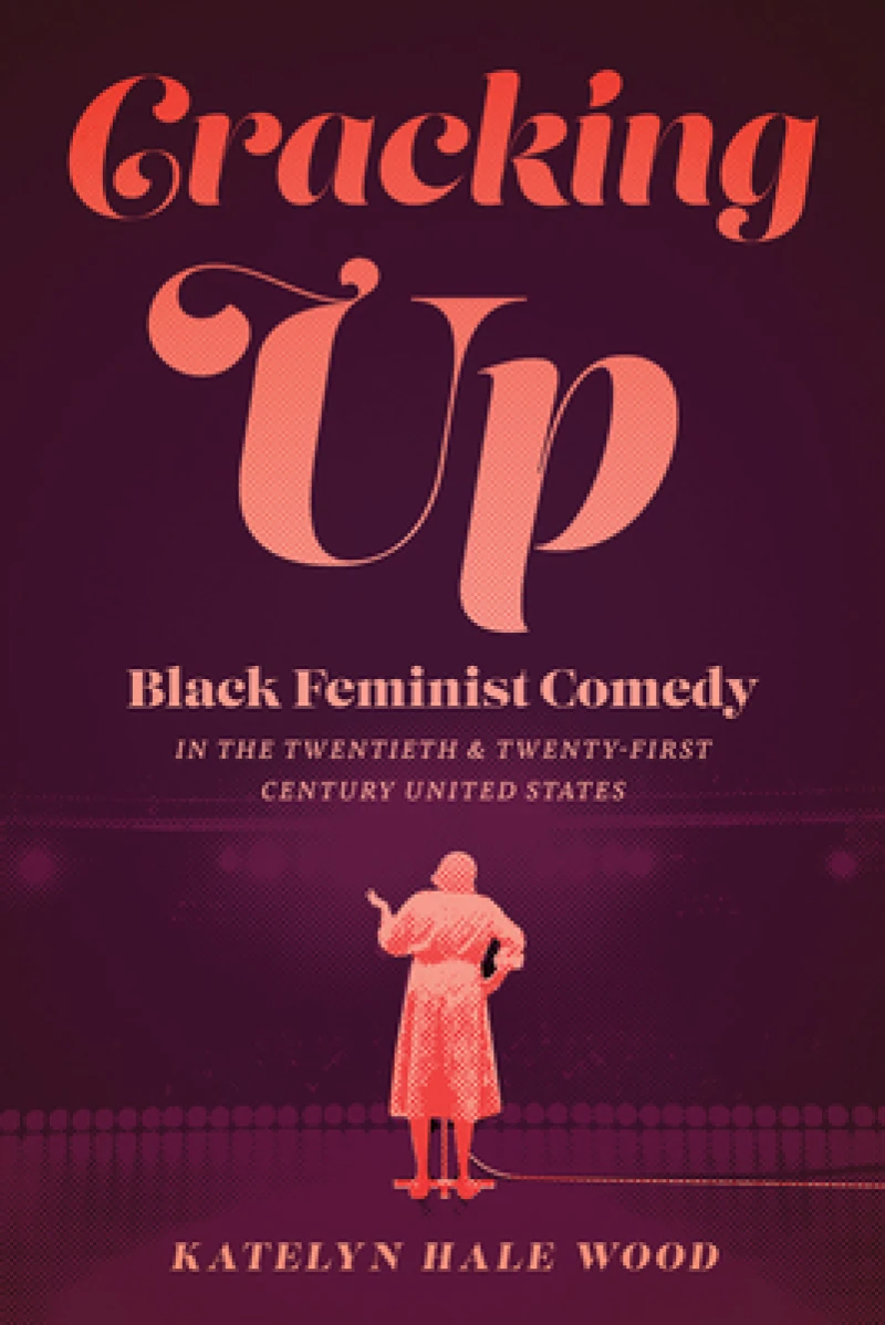 Cracking Up – Black Feminist Comedy in the Twentieth and Twenty–First Century United States